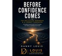 Before Confidence Comes: The Reflection Workbook & AI Prompt Companion: A Guided Journal with 30 AI Prompts for Clarity, Confidence & Action
