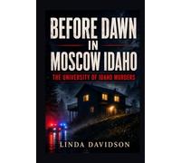 Before Dawn in Moscow Idaho: The University of Idaho Murders