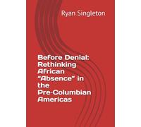 Before Denial: Rethinking African “Absence” in the Pre-Columbian Americas