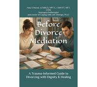 Before Divorce Mediation: A Trauma-Informed Guide to Divorcing with Dignity & Healing