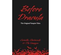 Before Dracula - The Original Vampire Tales: Carmilla, Clarimonde & The Vampyre (Annotated)