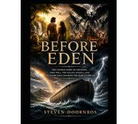 BEFORE EDEN: The untold story of creation, Free will, Fallen angles and the flood that changed the world forever