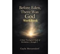 Before Eden, There was God Workbook: A Deep Theological Study of Revelation 1 through 5