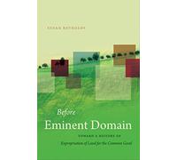 Before Eminent Domain: Toward a History of Expropriation of Land for the Common Good (Studies in Legal History) 1st edition by Reynolds, Susan (2010) Hardcover