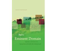 Before Eminent Domain: Toward a History of Expropriation of Land for the Common Good (Studies in Legal History)