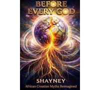 Before Every God: African Creation Myths Reimagined (African Creation Myths Retold)