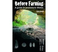 Before Farming: Life in Prehistoric Wales 30,000-4,000 BC by Julian Heath (2013) Paperback