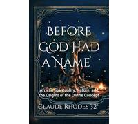 Before God Had a Name: African Spirituality, Nature, and the Origins of the Divine Concept