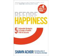 Before Happiness: Five Actionable Strategies to Create a Positive Path to Success