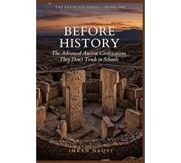Before History: The Advanced Ancient Civilization They Don't Teach in School (The Redacted Series)