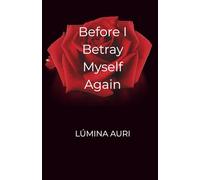 Before I Betray Myself Again: A Journey of Reconnection, Courage, and Light