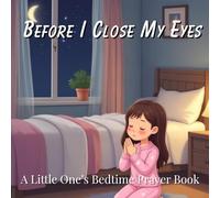 Before I Close My Eyes: A Little One's Bedtime Prayer Book for Christian Children Ages 2-8