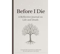 Before I Die. A Reflective Journal on Life and Death: End of Life Planner | Before Death Planning Book | When I'm Gone: My Last Wishes | Essential Information for My Family