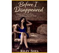 Before I Disappeared: A Story of Control, loss, and Taking My Life Back