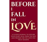 Before I Fall in Love: A Guided Journal to Explore Your Heart, Heal from the Past, and Prepare for the Love You Truly Deserve