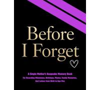 Before I Forget: A Single Mother's Keepsake Memory Book for Recording Milestones, Birthdays, Photos, Family Memories, and Letters from Birth to Age Five