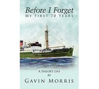 Before I Forget: My First 70 Years A Sailor's Life