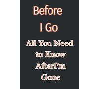 Before I Go: End-of-Life Planner to Organize Personal Information, Final Wishes & Reflections | A Legacy Journal to Cherish Memories & Guide Loved ... Plan, Reflect, and Be Remembered Your Way