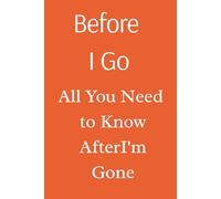 Before I Go: End-of-Life Planner to Organize Personal Information, Final Wishes & Reflections | A Legacy Journal to Cherish Memories & Guide Loved ... Plan, Reflect, and Be Remembered Your Way