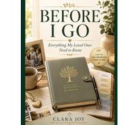 Before I Go: Everything My Loved Ones Need to Know
