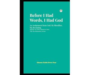 Before I Had Words, I Had God: An Assignment from God: My Bloodline, My Becoming, and the Art I Was Chosen to Carry