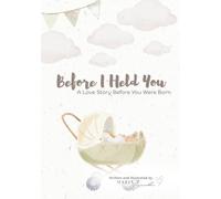 Before I Held You: A Love Story Before You Were Born