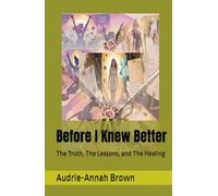Before I Knew Better: The Truth, The Lessons, and The Healing