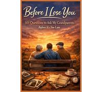 Before I Lose You - 101 Questions to Ask My Grandparents Before It’s Too Late