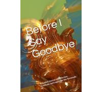 Before I Say Goodbye: A Guided Journal of Reflection, Gratitude, and Legacy for the Terminally Ill