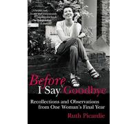Before I Say Goodbye: Recollections and Observations from One Woman's Final Year