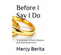 Before I Say I Do: “A Covenant of Faith, Purpose, and Intentional Love.”