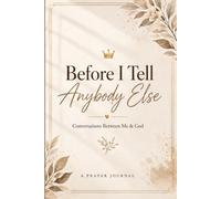 Before I Tell Anybody Else: Conversations Between Me & God