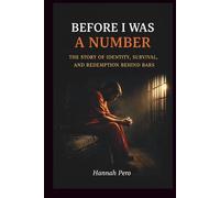 BEFORE I WAS A NUMBER: THE STORY OF IDENTITY, SURVIVAL, AND REDEMPTION BEHIND BARS