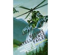Before Intelligence Failed: British Secret Intelligence on Chemical and Biological Weapons in the Soviet Union, South Africa and Libya (Intelligence Studies)