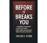 BEFORE IT BREAKS YOU: Recognizing the Narcissists Closest to You, Family, Lovers, Friends, and Colleagues, Before They Break Your Spirit