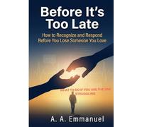 Before It’s Too Late: How to Recognize and Respond Before You Lose Someone You Love