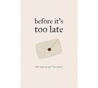 Before It's Too Late: 100 ways to say "I'm sorry"