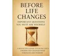 BEFORE LIFE CHANGES: A Reflective Guide To Facing Life's Unexpected Changes With Strength and Wisdom