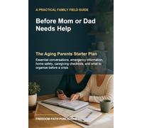 Before Mom or Dad Needs Help: The Aging Parents Starter Plan: Essential Conversations, Emergency Information, Home Safety, Caregiving Checklists, and What to Organize Before a Crisis