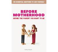 Before Motherhood - Define the Parent You Want to Be: 100 Essential Questions to Ask Yourself - A Guided Journal for Self-Reflection