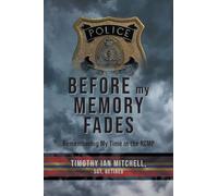 Before My Memory Fades: Remembering My Time in the RCMP