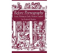 Before Pornography : Erotic Writing in Early Modern England (Studies in the History of Sexuality)