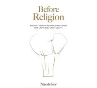 Before Religion: Ancient India’s reconciling vision for universal spirituality