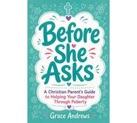 Before She Asks: A Christian Parent's Guide to Helping Your Daughter Through Puberty (The Christian Girls Growing Up Series)