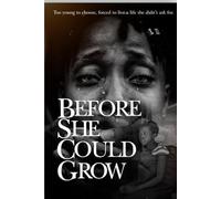 BEFORE SHE COULD GROW: Too young to choose ,forced to live a life she didn’t ask for
