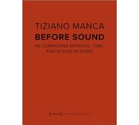 Before Sound: Re-Composing Material, Time, and Bodies in Music (Music and Sound Culture)