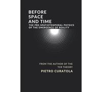 BEFORE SPACE AND TIME: THE PRE-SPATIOTEMPORAL PHYSICS OF THE EMERGENCE OF REALITY