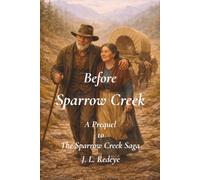 Before Sparrow Cr ook 8 The official Prequel to the Sparrow Creek Saga: The Beginning of Sparrow Creek
