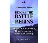 Before the Battle Begins: Prayers for Protection, Discernment, and Spiritual Covering (Command Your Morning, Part 2)