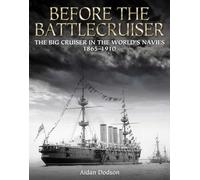 Before the Battlecruiser: The Big Cruiser in the World's Navies, 1865-1910